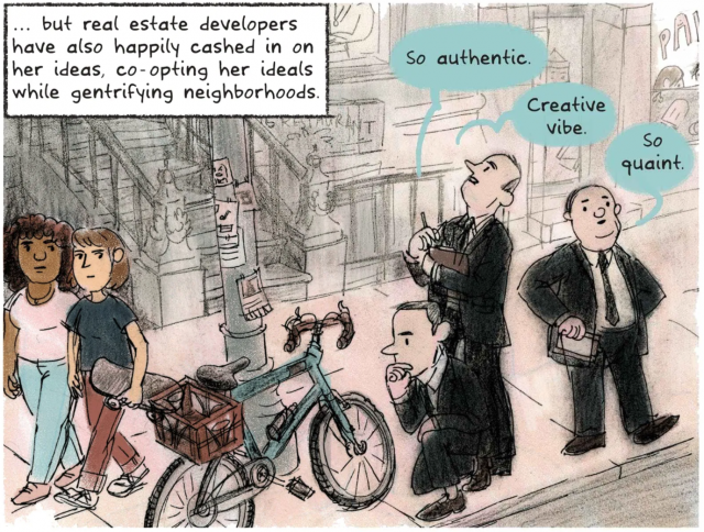 ... but real estate developers have also happily cashed in on her ideas, co-opting her ideals while gentrifying neighborhoods. "So authentic." "Creative vibe." "So quaint."